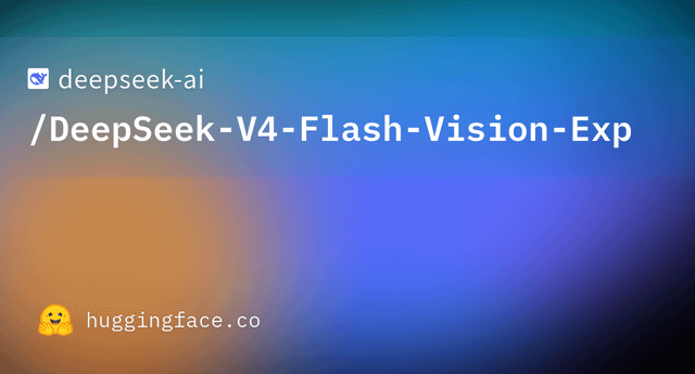 DeepSeekの最新実験モデル「DeepSeek-V4-Flash-Vision-Exp」がHugging Faceに登場！次世代マルチモーダルAIの動向を解説
